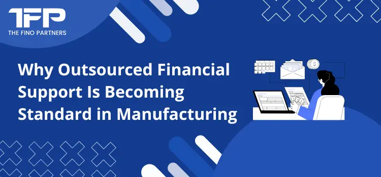 Why Outsourced Financial Support Is Becoming Standard in Manufacturing